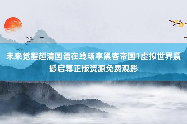 未来觉醒超清国语在线畅享黑客帝国1虚拟世界震撼启幕正版资源免费观影